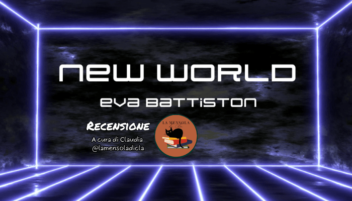 “New World” di Eva Battiston: recensione di Claudia – Il Labirinto di Parole #18