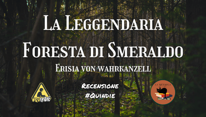 “La Leggendaria Foresta di Smeraldo” di Erisia Von Wahrkanzell: Recensione di @lamensoladicla – Il Labirinto di Parole&nbsp;#23