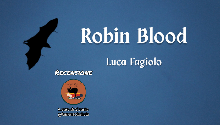 “Robin Blood” di Luca Fagiolo: Recensione di @lamensoladicla – Il Labirinto di Parole&nbsp;#25